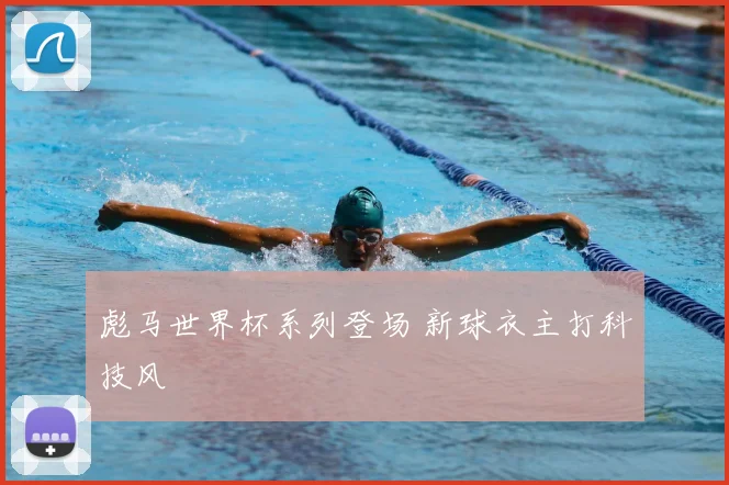 彪马世界杯系列登场 新球衣主打科技风