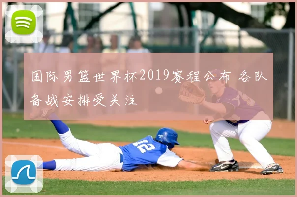 国际男篮世界杯2019赛程公布 各队备战安排受关注