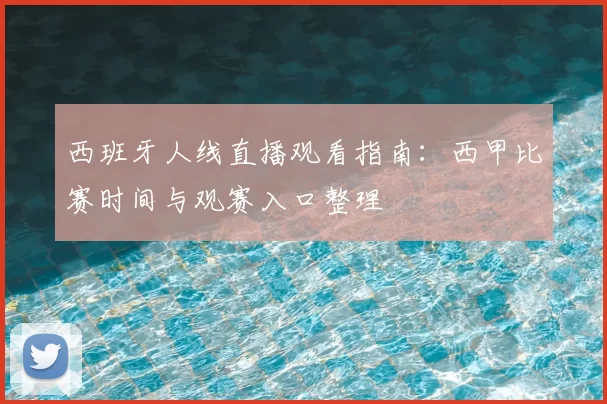 西班牙人线直播观看指南：西甲比赛时间与观赛入口整理