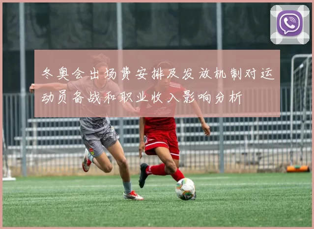 冬奥会出场费安排及发放机制对运动员备战和职业收入影响分析