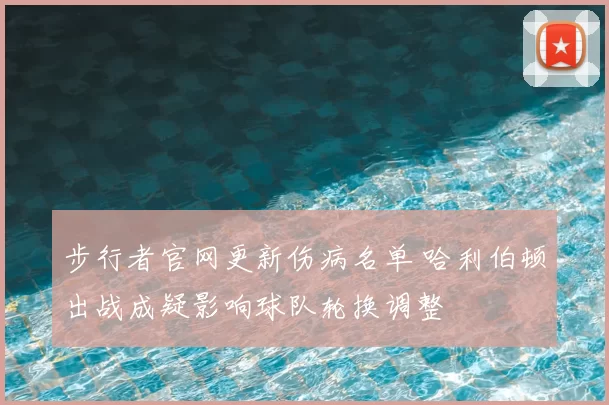 步行者官网更新伤病名单 哈利伯顿出战成疑影响球队轮换调整
