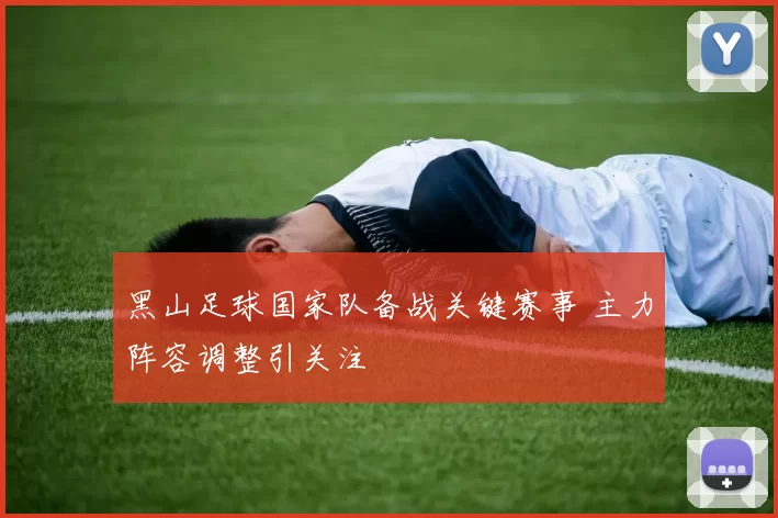 黑山足球国家队备战关键赛事 主力阵容调整引关注