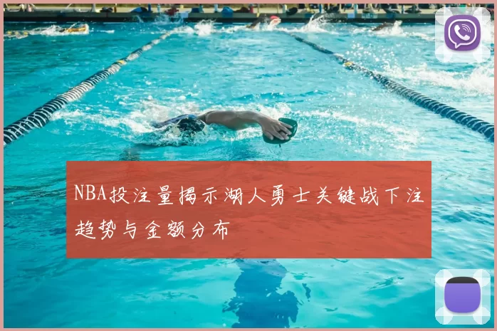 NBA投注量揭示湖人勇士关键战下注趋势与金额分布