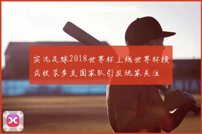 实况足球2018世界杯上线世界杯模式收录多支国家队引发玩家关注